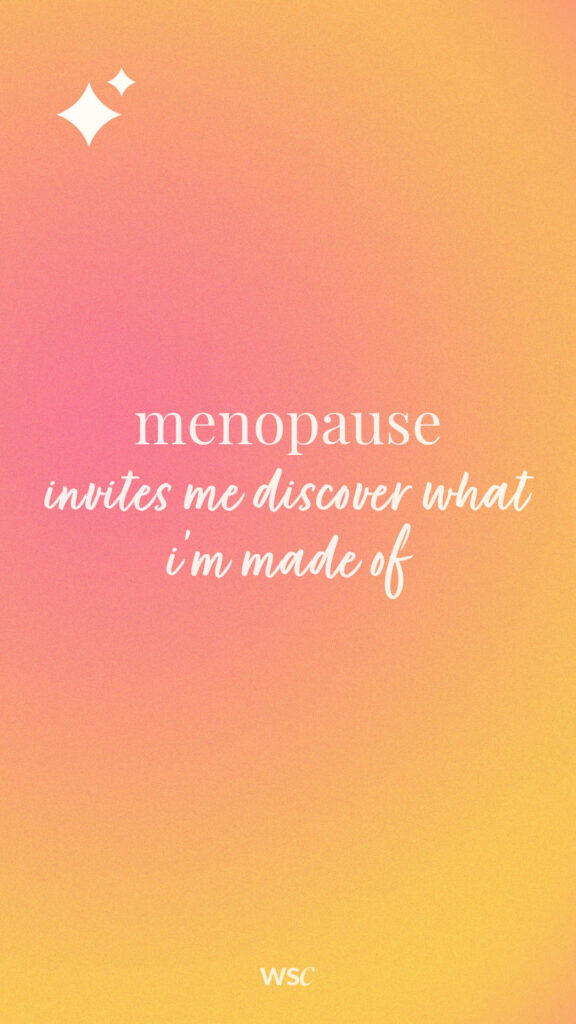 menopause invites me to discover what i'm made of