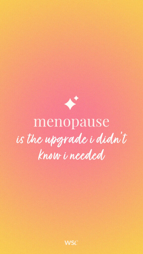 menopause is the upgrade i didn't know I needed